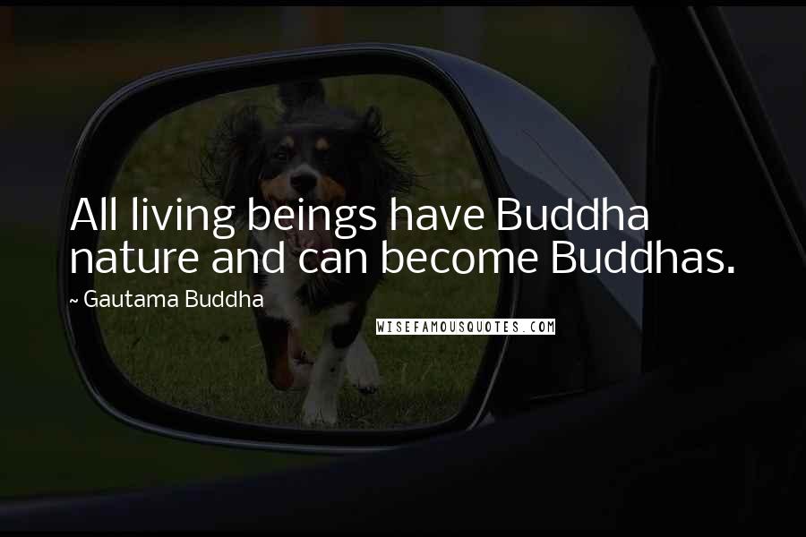 Gautama Buddha Quotes: All living beings have Buddha nature and can become Buddhas.