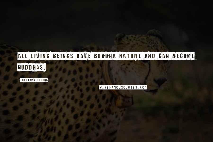 Gautama Buddha Quotes: All living beings have Buddha nature and can become Buddhas.