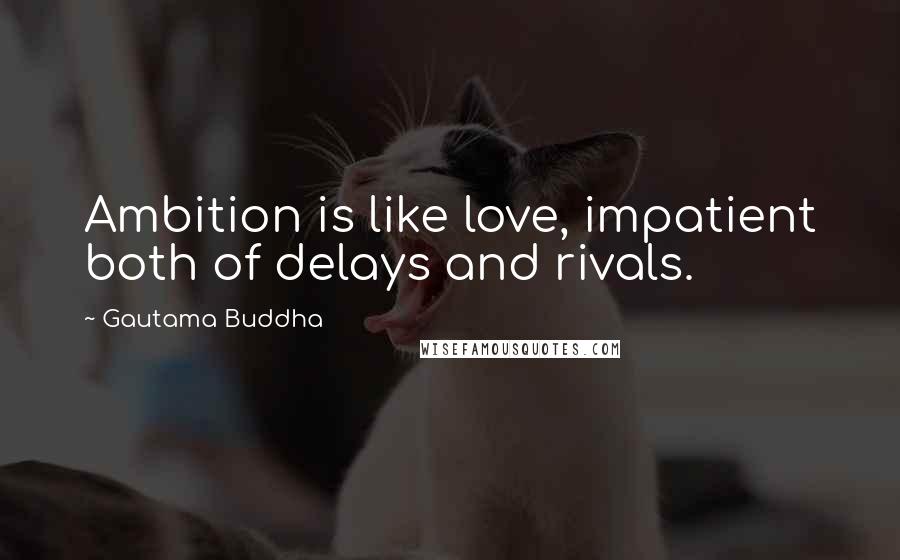 Gautama Buddha Quotes: Ambition is like love, impatient both of delays and rivals.