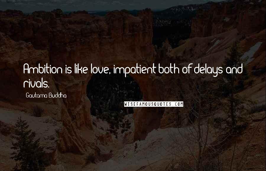 Gautama Buddha Quotes: Ambition is like love, impatient both of delays and rivals.