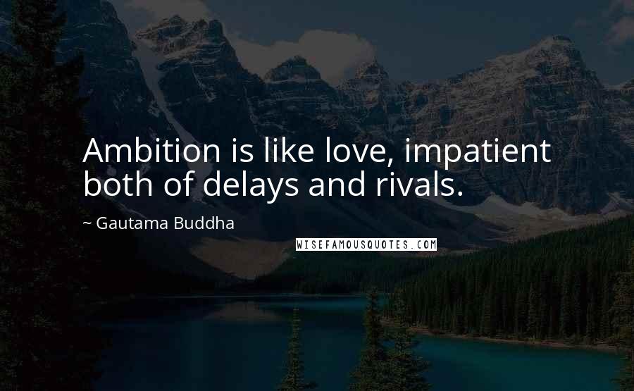 Gautama Buddha Quotes: Ambition is like love, impatient both of delays and rivals.