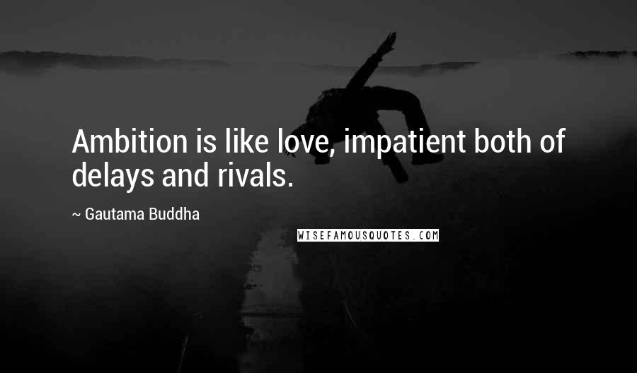 Gautama Buddha Quotes: Ambition is like love, impatient both of delays and rivals.