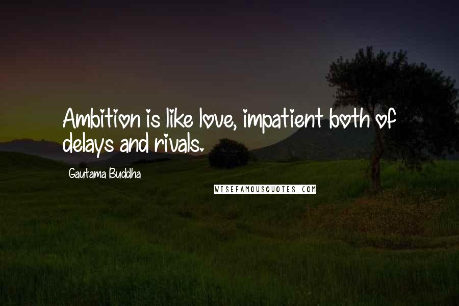 Gautama Buddha Quotes: Ambition is like love, impatient both of delays and rivals.