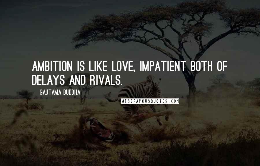 Gautama Buddha Quotes: Ambition is like love, impatient both of delays and rivals.