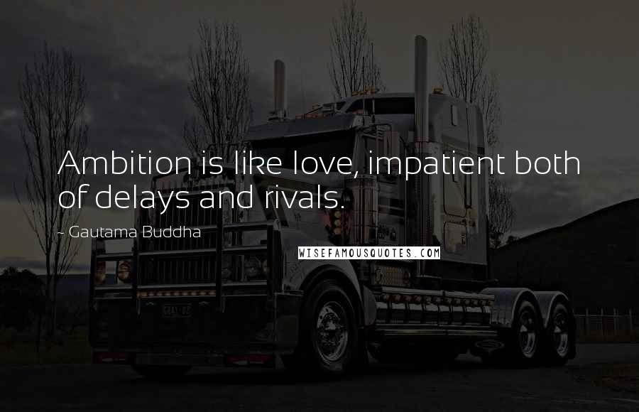 Gautama Buddha Quotes: Ambition is like love, impatient both of delays and rivals.