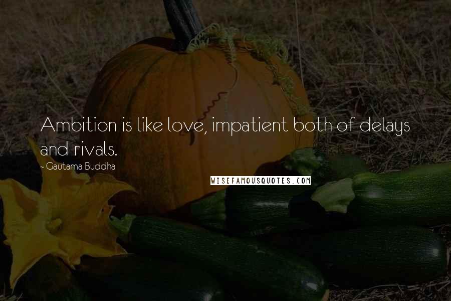 Gautama Buddha Quotes: Ambition is like love, impatient both of delays and rivals.