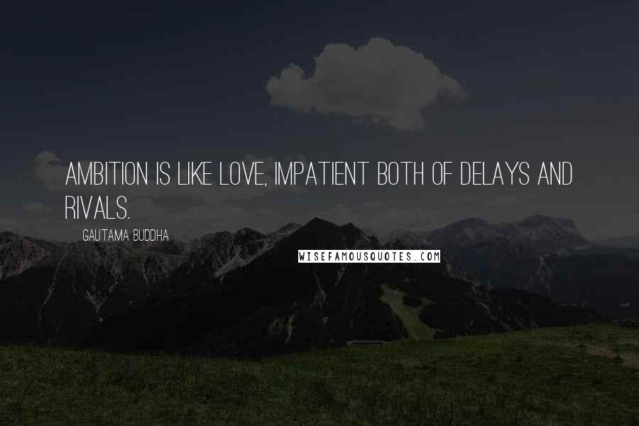 Gautama Buddha Quotes: Ambition is like love, impatient both of delays and rivals.