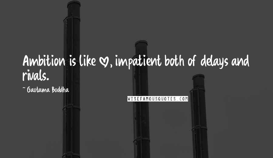 Gautama Buddha Quotes: Ambition is like love, impatient both of delays and rivals.