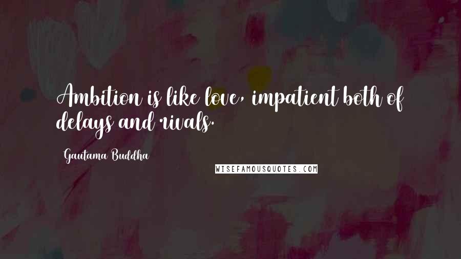 Gautama Buddha Quotes: Ambition is like love, impatient both of delays and rivals.