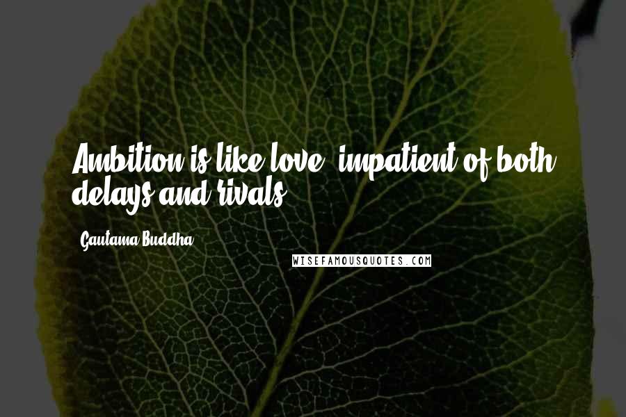Gautama Buddha Quotes: Ambition is like love, impatient of both delays and rivals