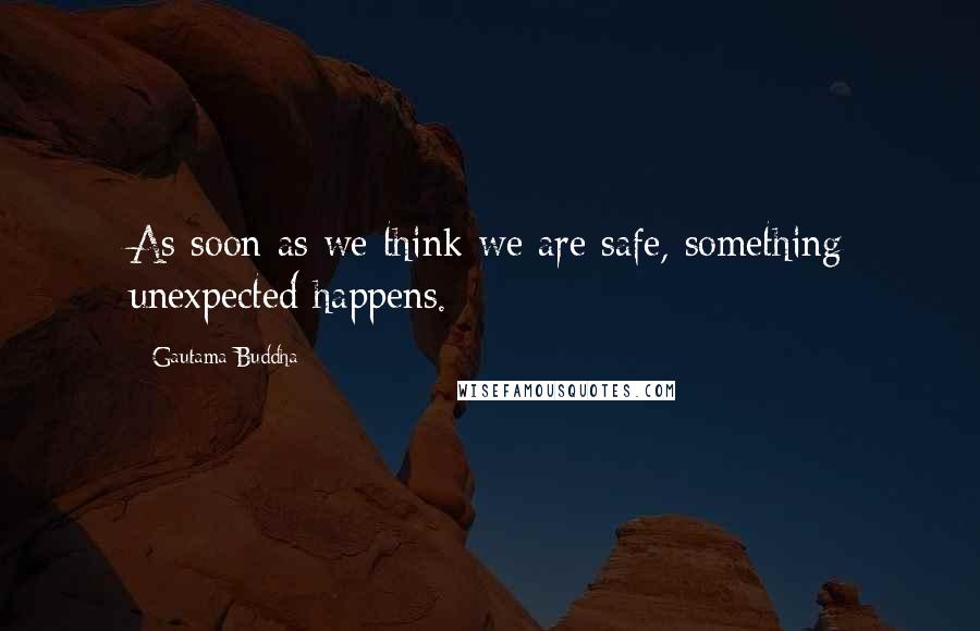 Gautama Buddha Quotes: As soon as we think we are safe, something unexpected happens.