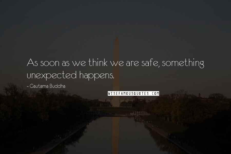 Gautama Buddha Quotes: As soon as we think we are safe, something unexpected happens.
