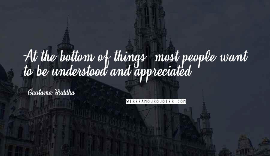 Gautama Buddha Quotes: At the bottom of things, most people want to be understood and appreciated.