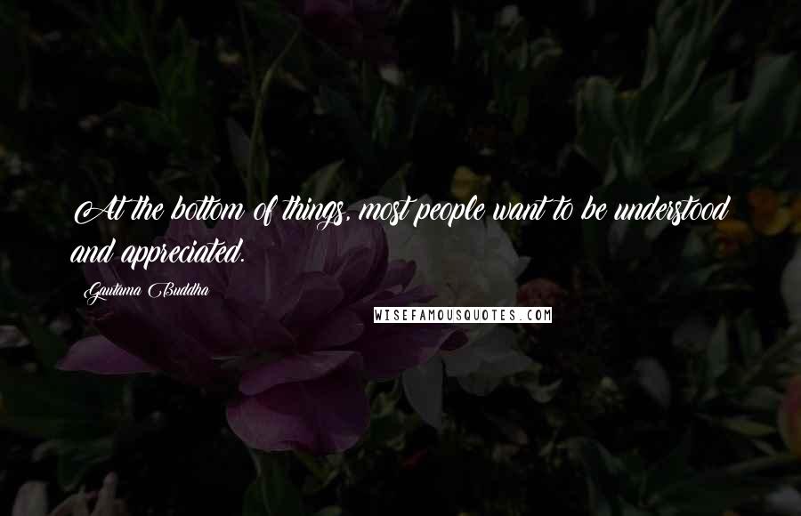 Gautama Buddha Quotes: At the bottom of things, most people want to be understood and appreciated.