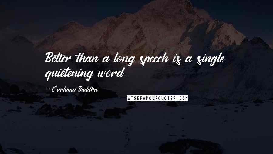 Gautama Buddha Quotes: Better than a long speech is a single quietening word.