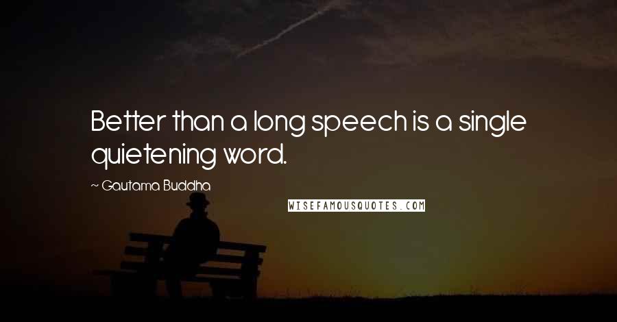 Gautama Buddha Quotes: Better than a long speech is a single quietening word.