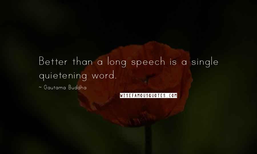 Gautama Buddha Quotes: Better than a long speech is a single quietening word.