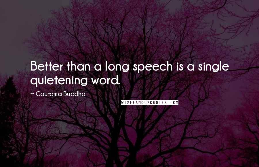 Gautama Buddha Quotes: Better than a long speech is a single quietening word.