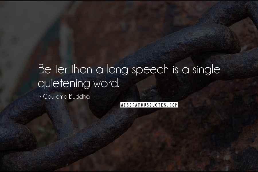 Gautama Buddha Quotes: Better than a long speech is a single quietening word.