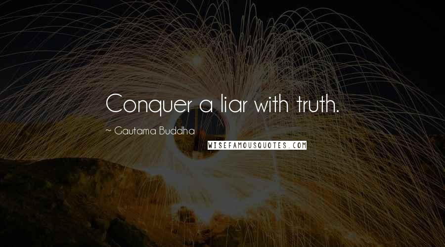 Gautama Buddha Quotes: Conquer a liar with truth.