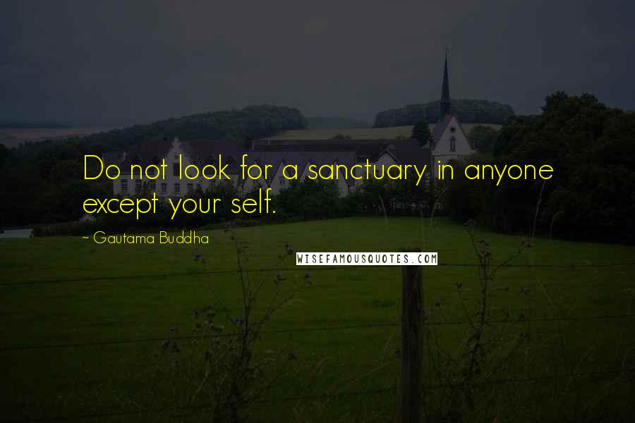 Gautama Buddha Quotes: Do not look for a sanctuary in anyone except your self.