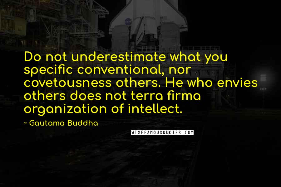 Gautama Buddha Quotes: Do not underestimate what you specific conventional, nor covetousness others. He who envies others does not terra firma organization of intellect.