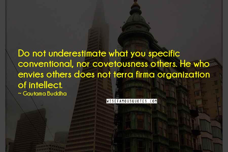 Gautama Buddha Quotes: Do not underestimate what you specific conventional, nor covetousness others. He who envies others does not terra firma organization of intellect.