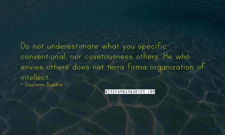 Gautama Buddha Quotes: Do not underestimate what you specific conventional, nor covetousness others. He who envies others does not terra firma organization of intellect.