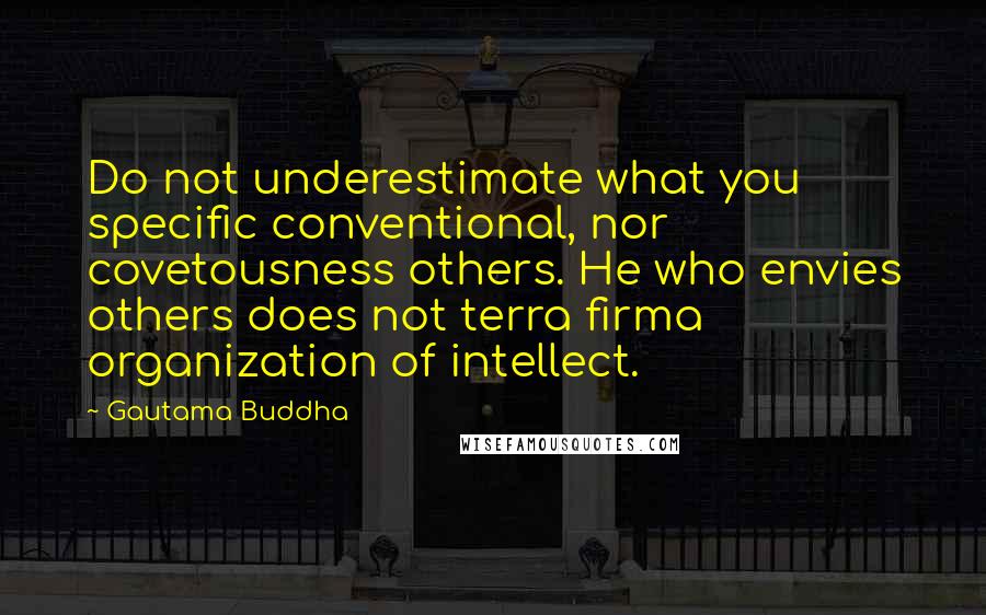 Gautama Buddha Quotes: Do not underestimate what you specific conventional, nor covetousness others. He who envies others does not terra firma organization of intellect.