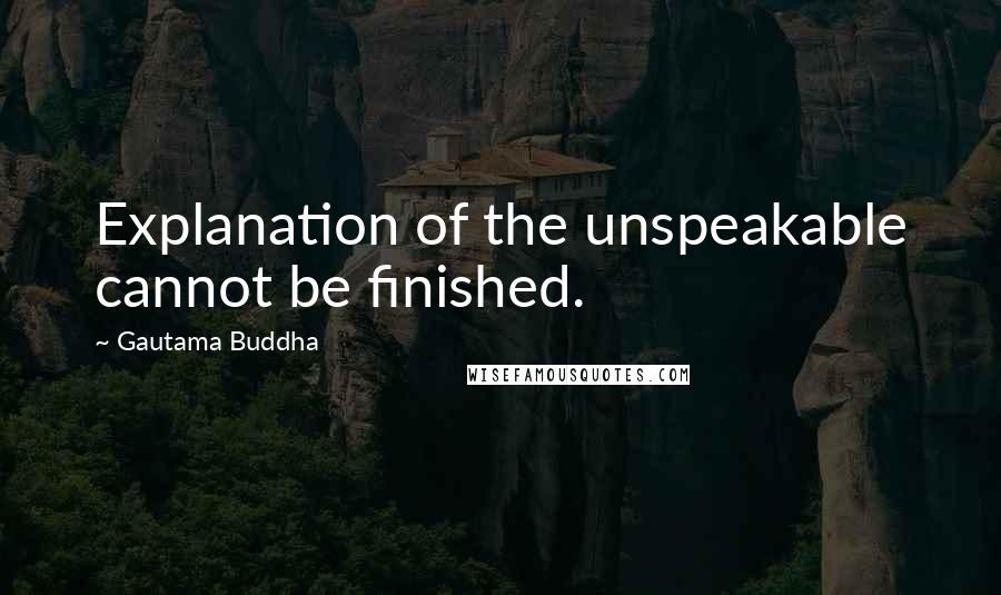 Gautama Buddha Quotes: Explanation of the unspeakable cannot be finished.