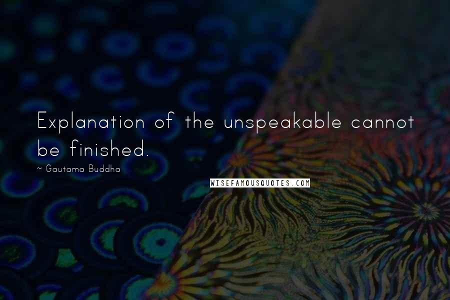 Gautama Buddha Quotes: Explanation of the unspeakable cannot be finished.