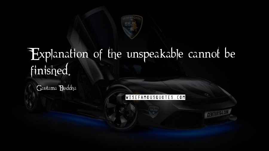 Gautama Buddha Quotes: Explanation of the unspeakable cannot be finished.