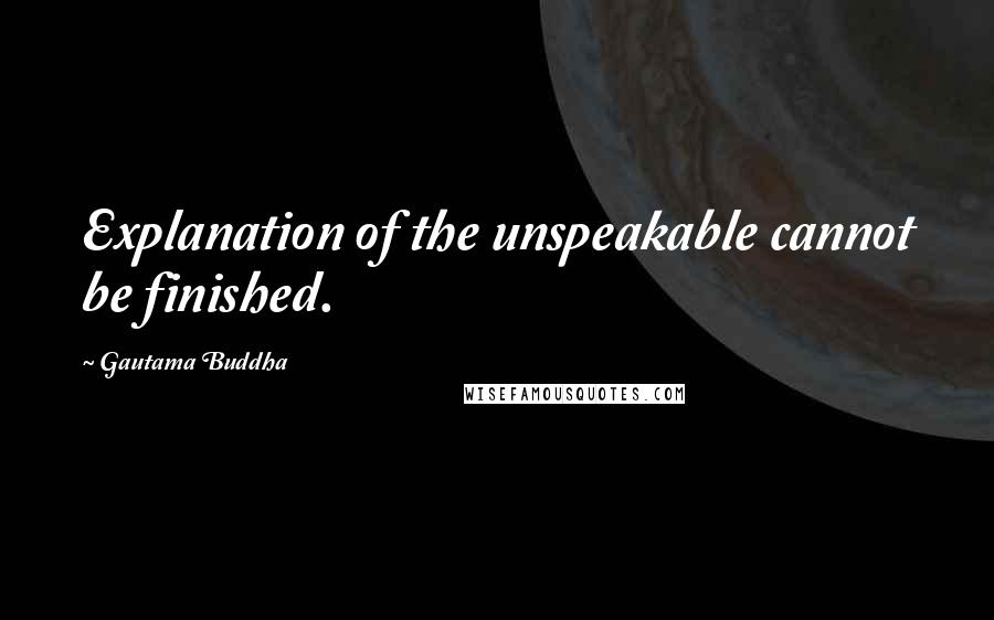 Gautama Buddha Quotes: Explanation of the unspeakable cannot be finished.