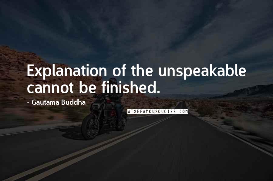 Gautama Buddha Quotes: Explanation of the unspeakable cannot be finished.