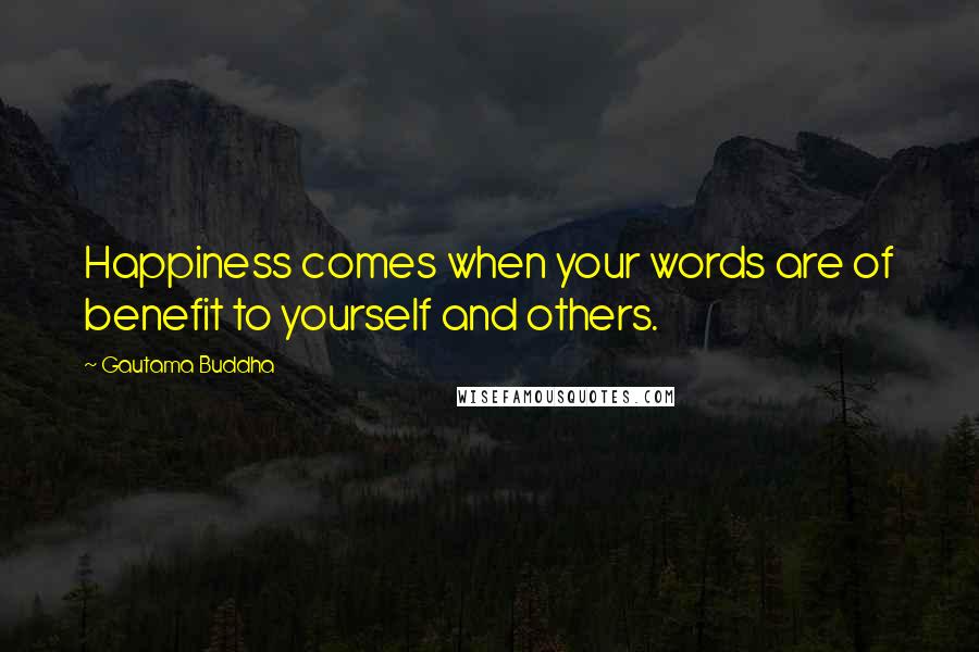 Gautama Buddha Quotes: Happiness comes when your words are of benefit to yourself and others.