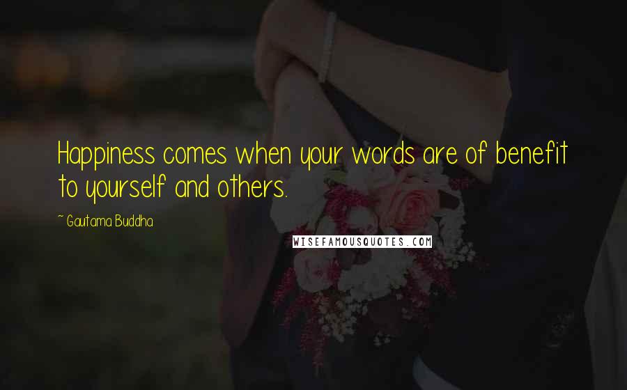 Gautama Buddha Quotes: Happiness comes when your words are of benefit to yourself and others.