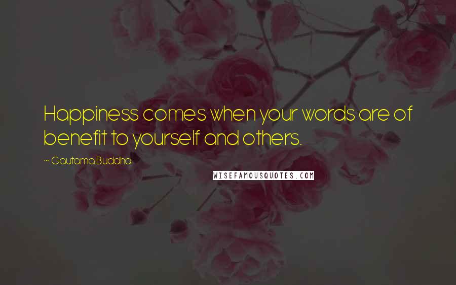 Gautama Buddha Quotes: Happiness comes when your words are of benefit to yourself and others.