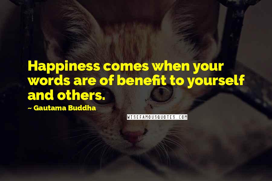 Gautama Buddha Quotes: Happiness comes when your words are of benefit to yourself and others.
