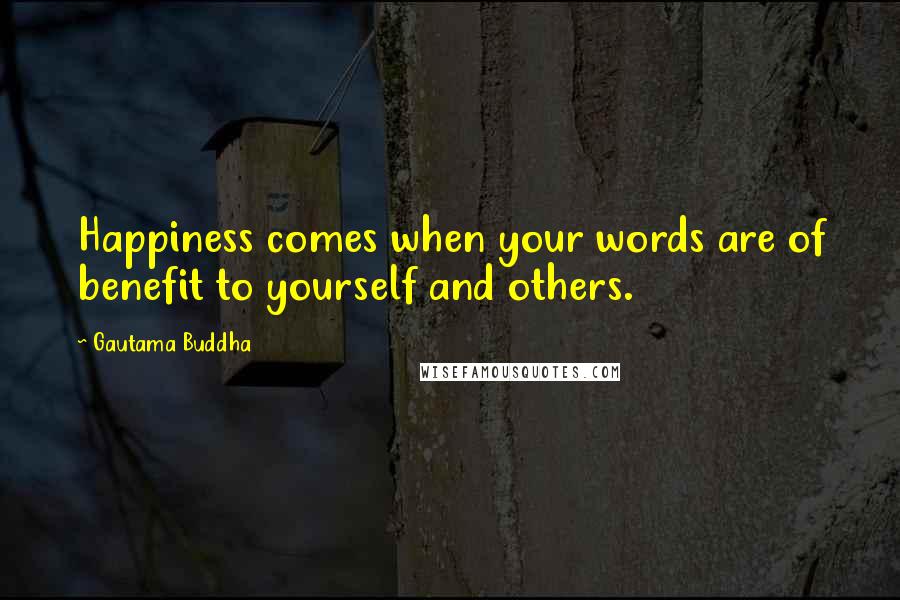 Gautama Buddha Quotes: Happiness comes when your words are of benefit to yourself and others.