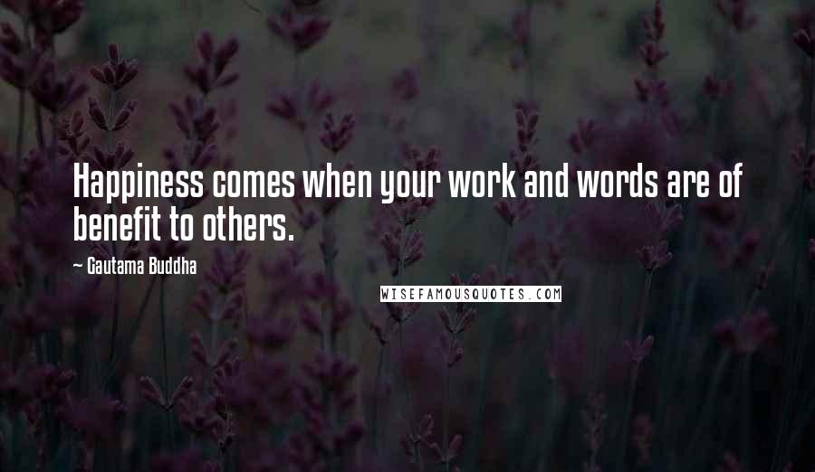 Gautama Buddha Quotes: Happiness comes when your work and words are of benefit to others.