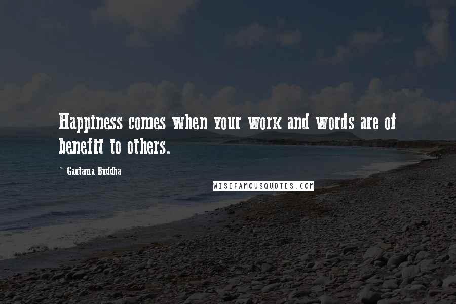 Gautama Buddha Quotes: Happiness comes when your work and words are of benefit to others.