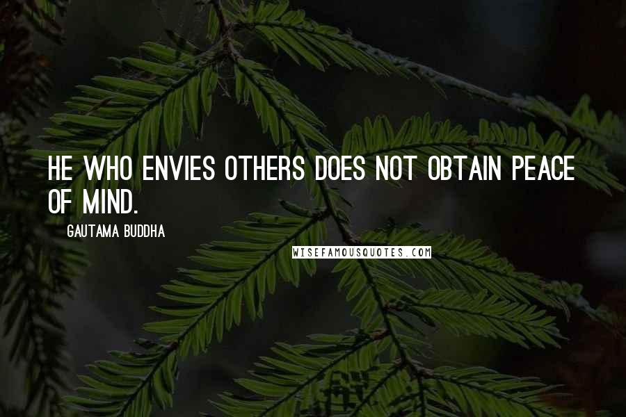 Gautama Buddha Quotes: He who envies others does not obtain peace of mind.