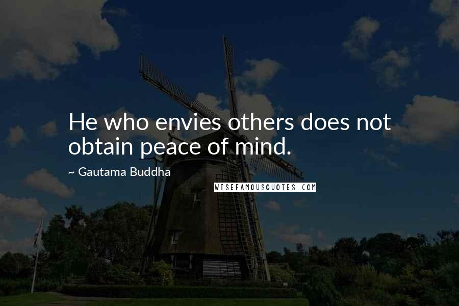 Gautama Buddha Quotes: He who envies others does not obtain peace of mind.
