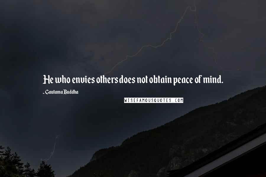 Gautama Buddha Quotes: He who envies others does not obtain peace of mind.