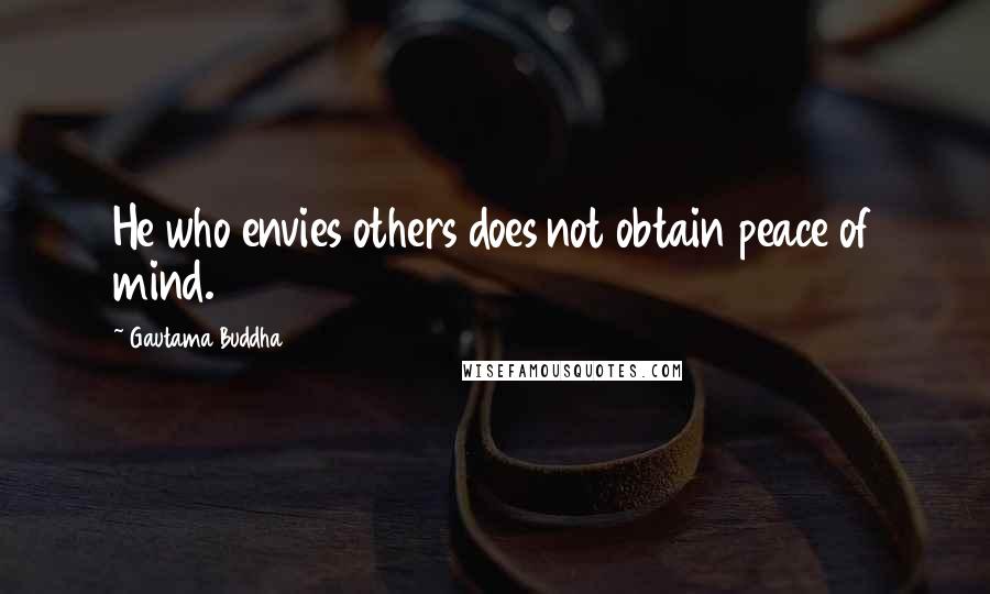 Gautama Buddha Quotes: He who envies others does not obtain peace of mind.