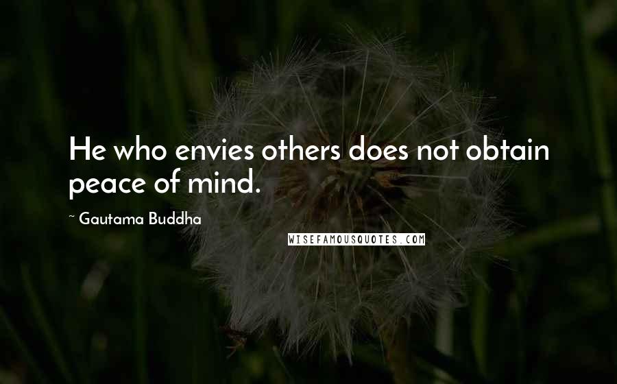 Gautama Buddha Quotes: He who envies others does not obtain peace of mind.