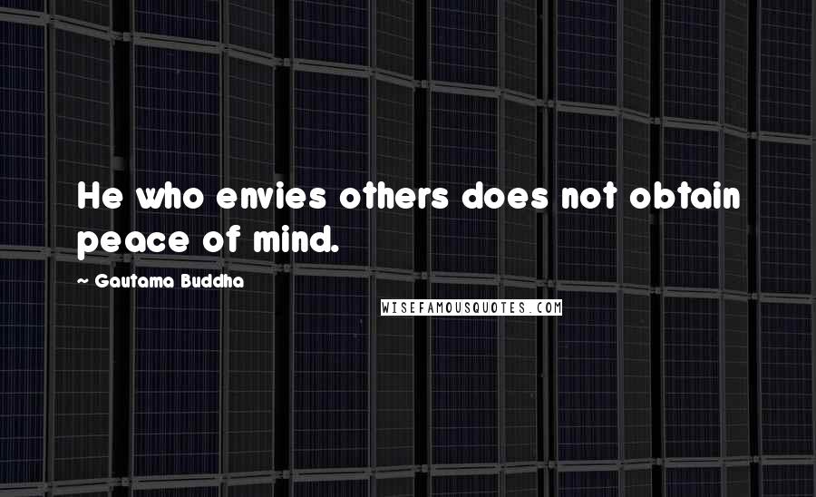 Gautama Buddha Quotes: He who envies others does not obtain peace of mind.