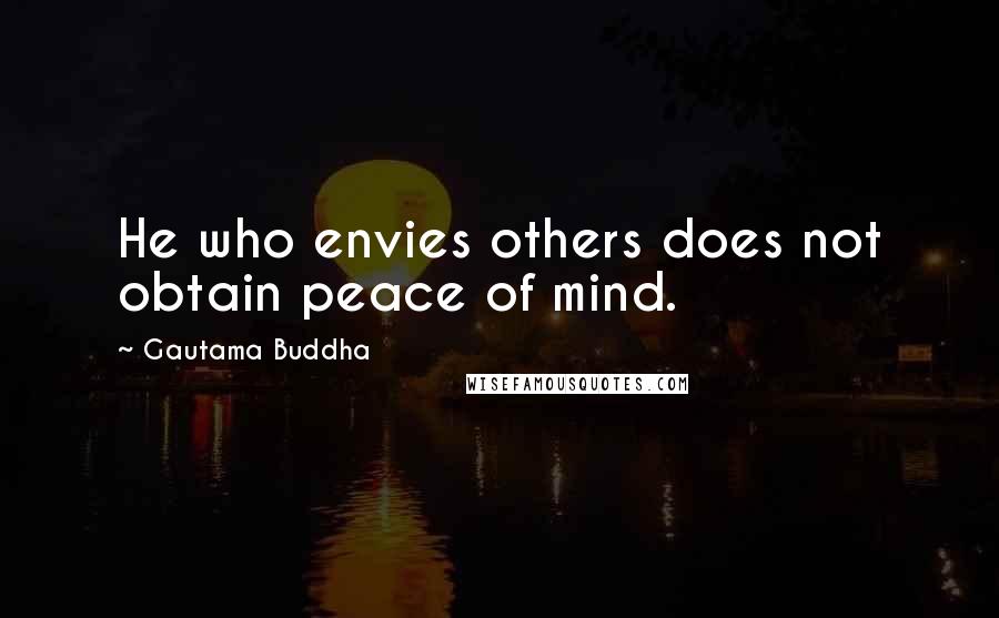 Gautama Buddha Quotes: He who envies others does not obtain peace of mind.