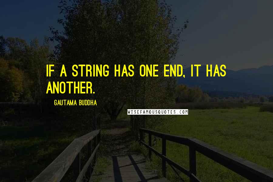 Gautama Buddha Quotes: If a string has one end, it has another.