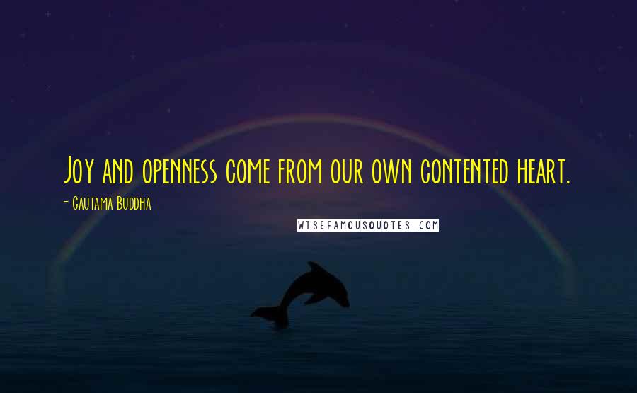 Gautama Buddha Quotes: Joy and openness come from our own contented heart.